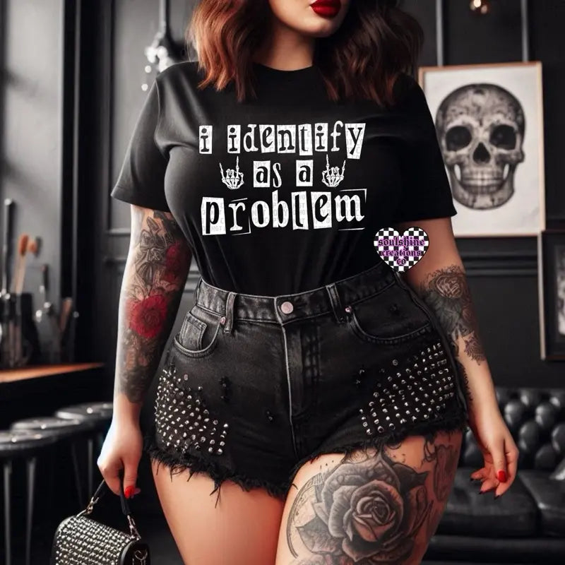 I Identify as a Problem Tee or Sweatshirt Edgy Alternative Gothic Vibes Black Unisex Soulshine Rebel Co.