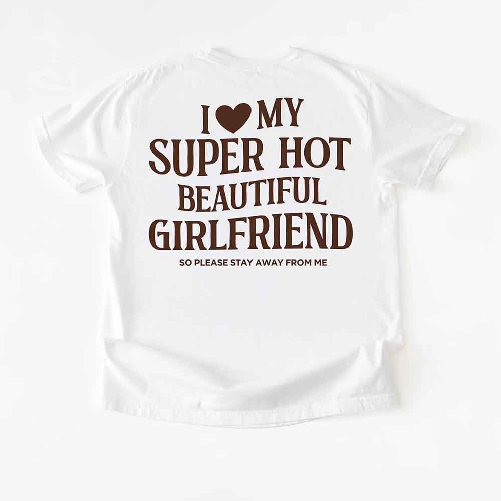 Comfort Colors I Love My Super Hot Beautiful Girlfriend Valentine’s T-Shirt