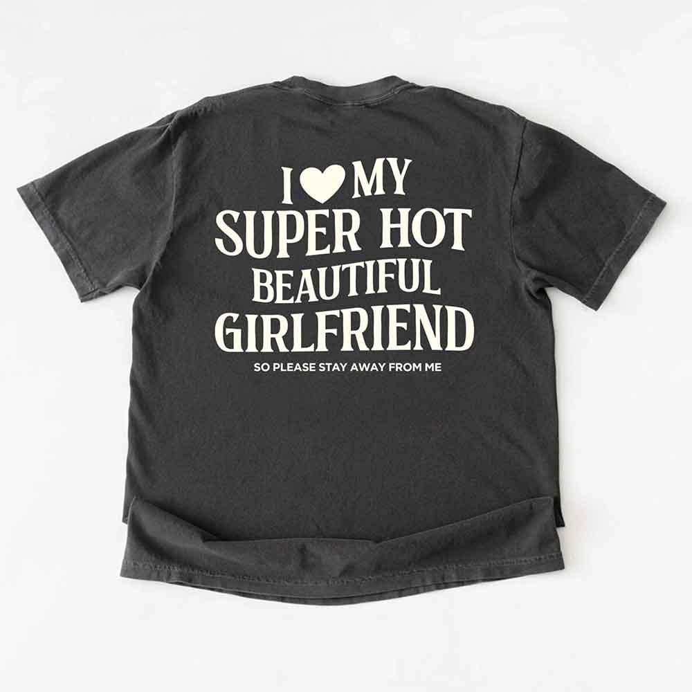 Comfort Colors I Love My Super Hot Beautiful Girlfriend Valentine’s T-Shirt
