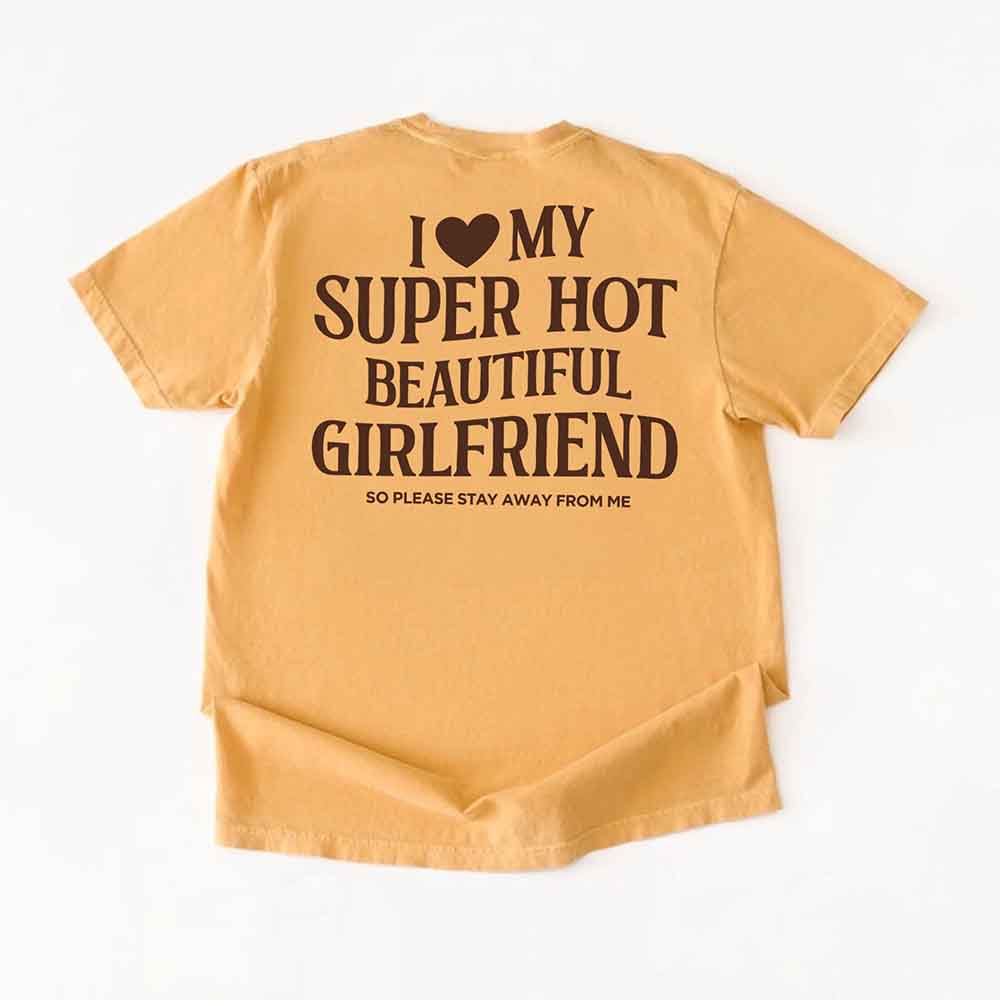 Comfort Colors I Love My Super Hot Beautiful Girlfriend Valentine’s T-Shirt