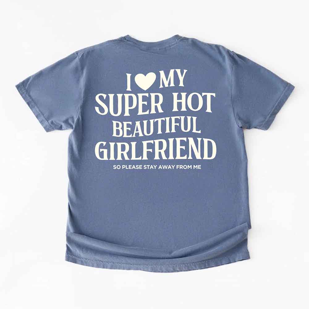 Comfort Colors I Love My Super Hot Beautiful Girlfriend Valentine’s T-Shirt